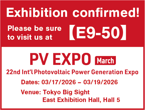 We will be exhibiting at PV EXPO 2026 (Spring).